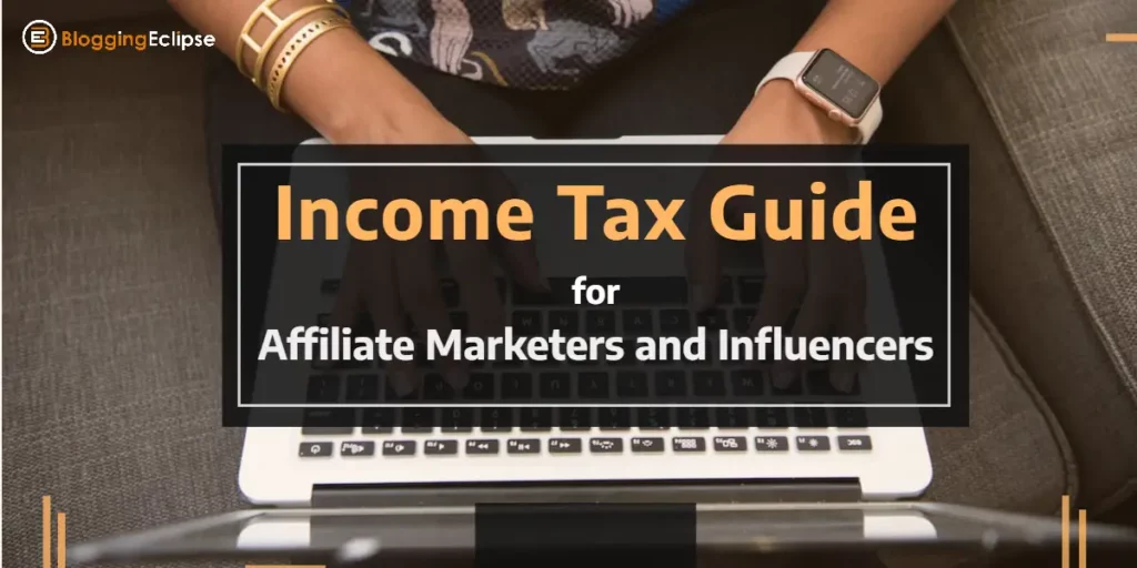 Income Tax Guide for Affiliate Marketers and Influencers (Updated 2024)