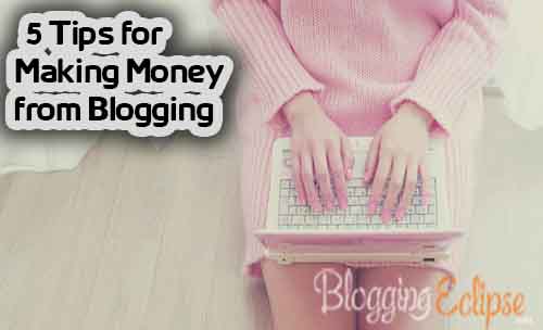 Top 5 tips for making Money from Blogging in India