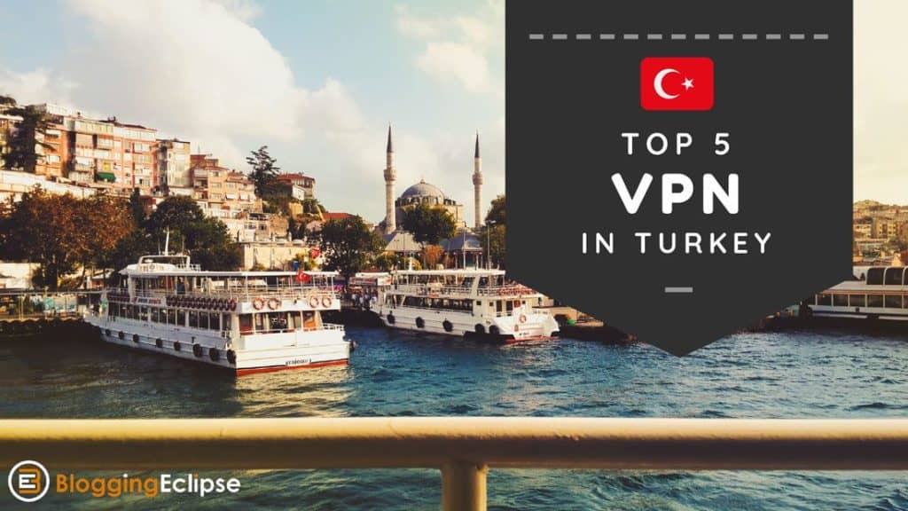 Top 5 Best VPN Providers in Turkey : Get the freedom to surf anonymously