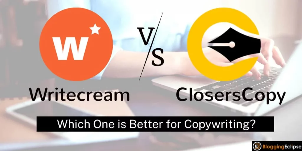 Writecream Vs. ClosersCopy: Which AI Tool is Best in 2024?