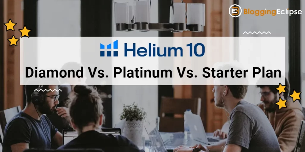 Helium 10 Diamond Vs. Platinum Vs. Starter Plan 2024: Which One Should You Prefer?