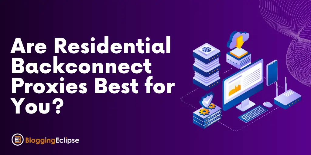 Are Residential Backconnect Proxies Best for You? The 5🌟 Complete Guide